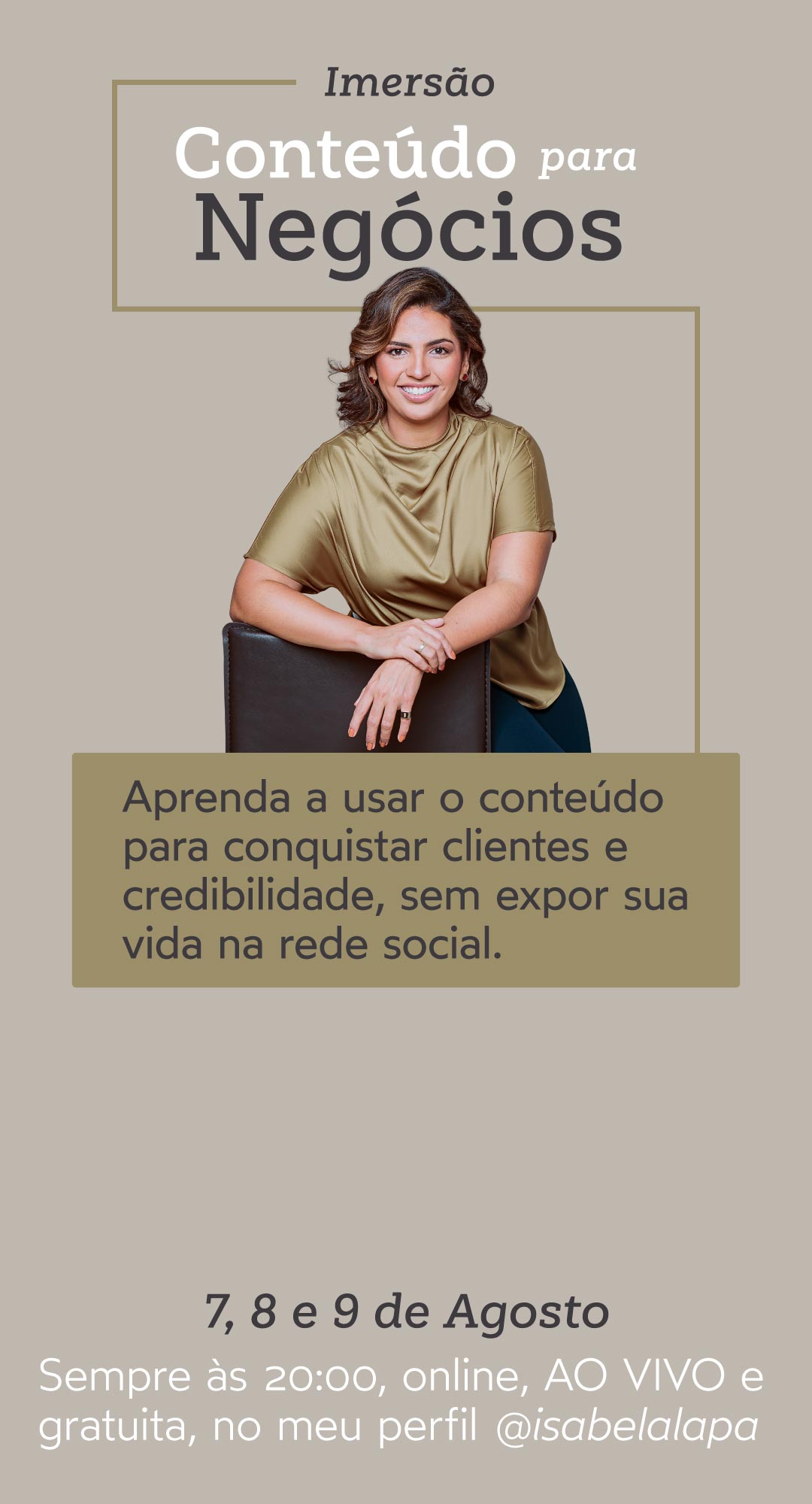 Imagem contendo o texo: Imersão Conteúdo para negócios. 7, 8 e 9 de agosto. Sempre às 20hs, online, ao vivo e gratuito, no meu perfil @isabelalapa.