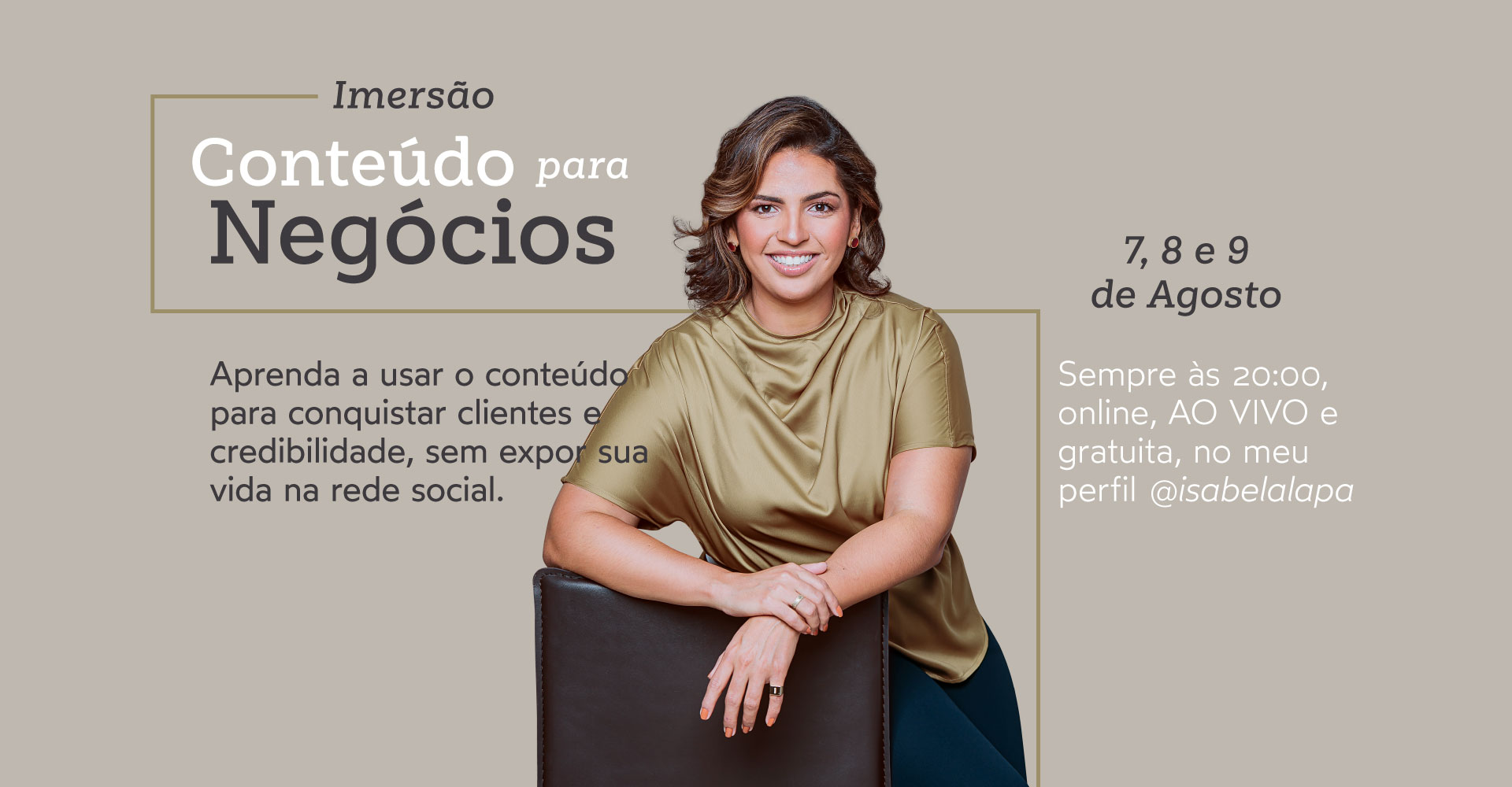 Imagem contendo o texo: Imersão Conteúdo para negócios. 7, 8 e 9 de agosto. Sempre às 20hs, online, ao vivo e gratuito, no meu perfil @isabelalapa.